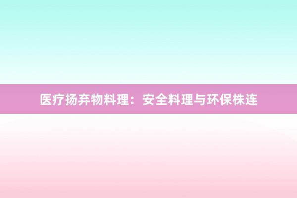 医疗扬弃物料理：安全料理与环保株连